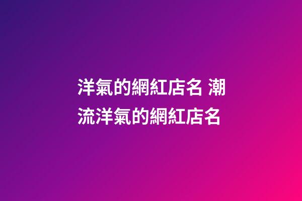 洋氣的網紅店名 潮流洋氣的網紅店名-第1張-店鋪起名-玄機派
